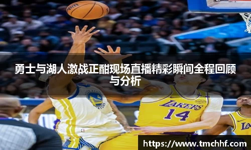 勇士与湖人激战正酣现场直播精彩瞬间全程回顾与分析